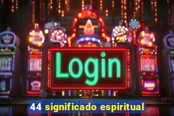 44 significado espiritual